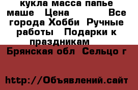 кукла масса папье маше › Цена ­ 1 000 - Все города Хобби. Ручные работы » Подарки к праздникам   . Брянская обл.,Сельцо г.